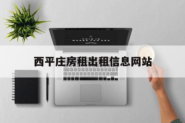 西平庄房租出租信息网站_二里庄出租房屋