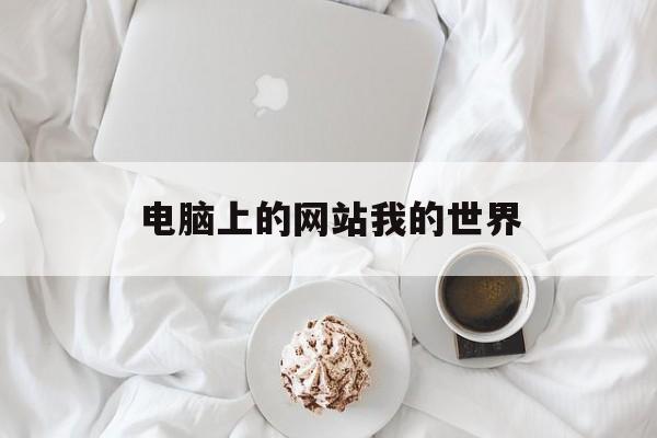 电脑上的网站我的世界_电脑上的网站我的世界怎么打开