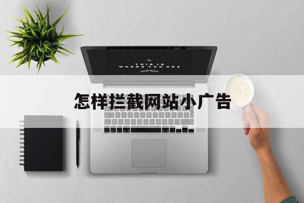 怎样拦截网站小广告_如何拦截网站出现的广告